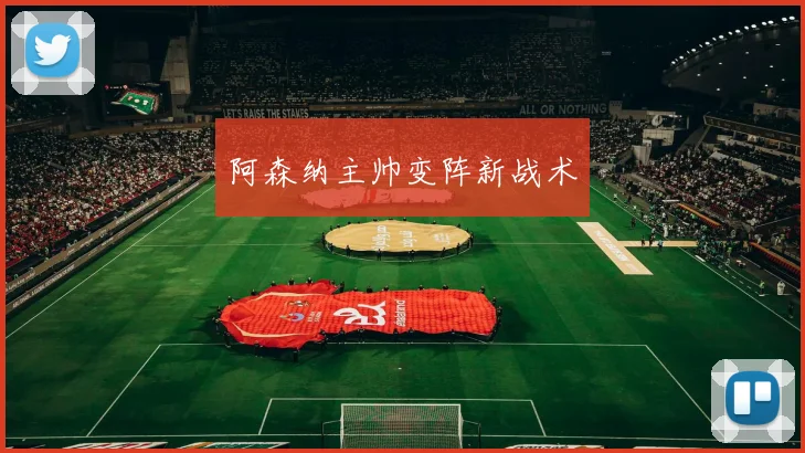 阿森纳主帅变阵新战术