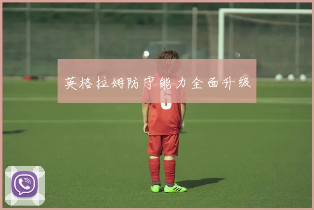 英格拉姆防守能力全面升级