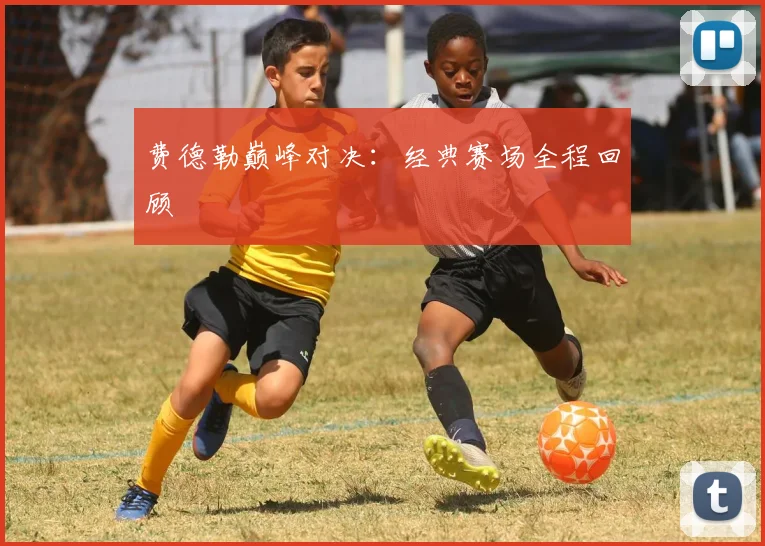 费德勒巅峰对决：经典赛场全程回顾