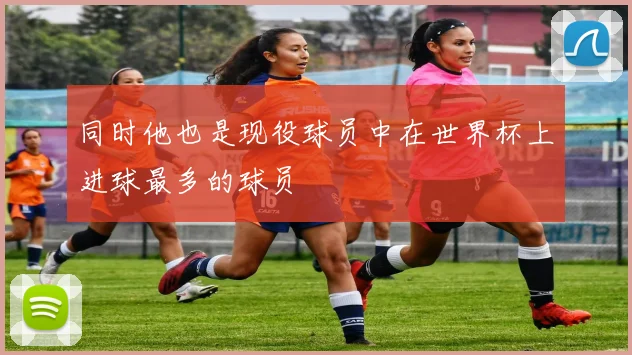 同时他也是现役球员中在世界杯上进球最多的球员