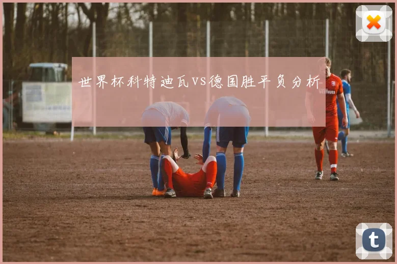 世界杯科特迪瓦vs德国胜平负分析