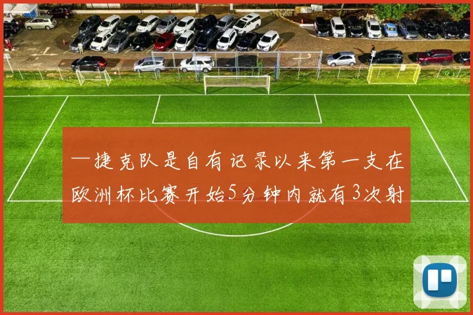 —捷克队是自有记录以来第一支在欧洲杯比赛开始5分钟内就有3次射门的球队