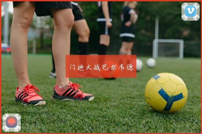 门迪大战巴尔韦德