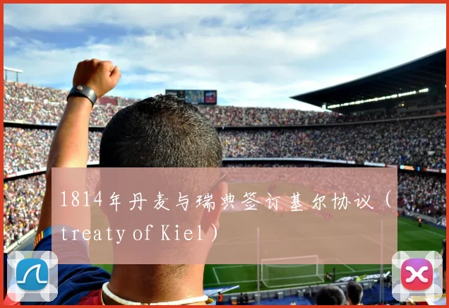 1814年丹麦与瑞典签订基尔协议（treaty of Kiel）