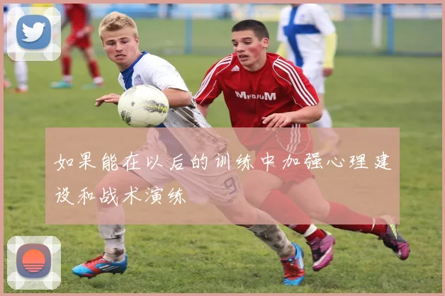 如果能在以后的训练中加强心理建设和战术演练