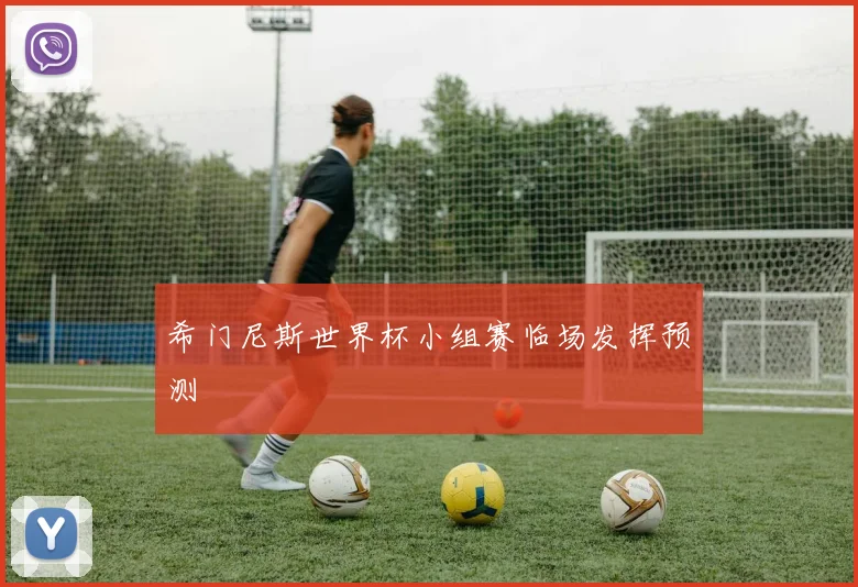 希门尼斯世界杯小组赛临场发挥预测