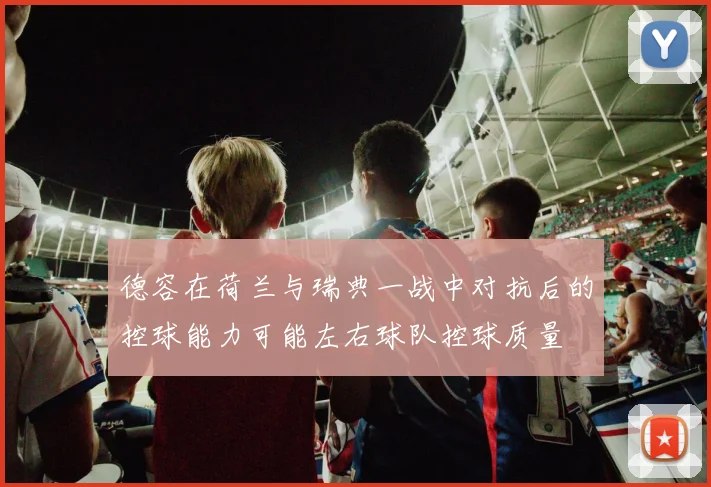 德容在荷兰与瑞典一战中对抗后的控球能力可能左右球队控球质量