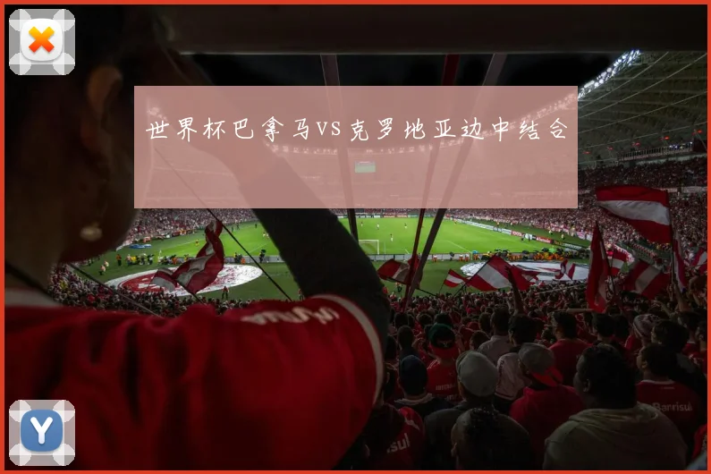 世界杯巴拿马vs克罗地亚边中结合