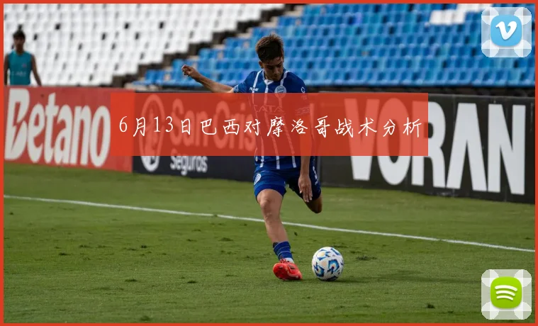 6月13日巴西对摩洛哥战术分析