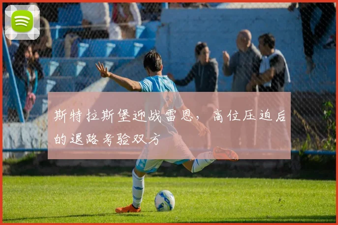 斯特拉斯堡迎战雷恩,高位压迫后的退路考验双方