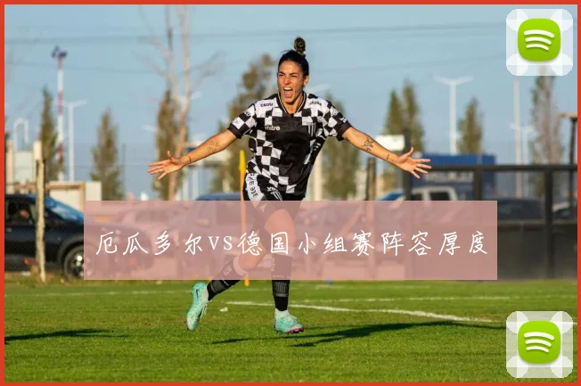 厄瓜多尔vs德国小组赛阵容厚度