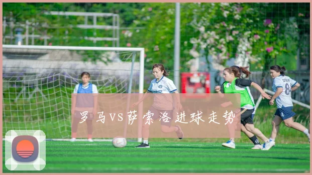 罗马vs萨索洛进球走势